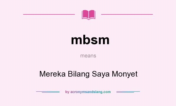 What does mbsm mean? It stands for Mereka Bilang Saya Monyet