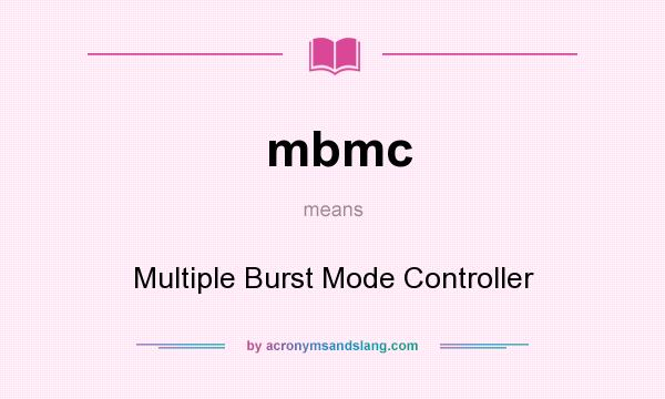 What does mbmc mean? It stands for Multiple Burst Mode Controller