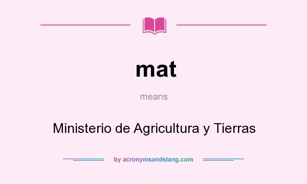 What does mat mean? It stands for Ministerio de Agricultura y Tierras
