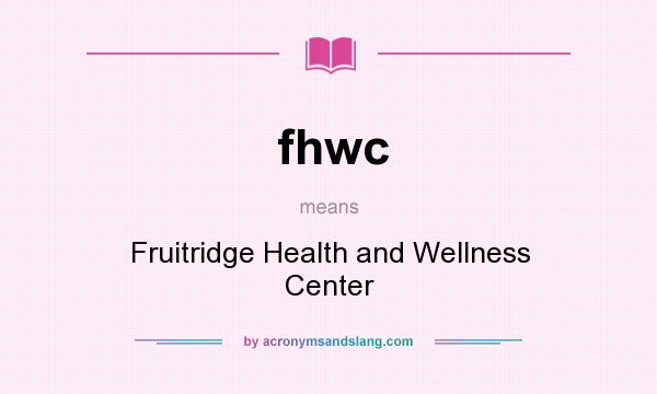 What does fhwc mean? It stands for Fruitridge Health and Wellness Center