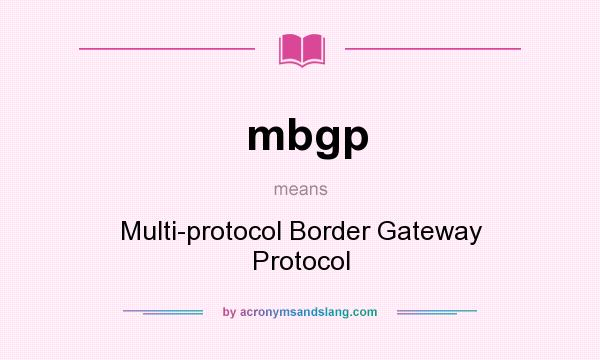 What does mbgp mean? It stands for Multi-protocol Border Gateway Protocol