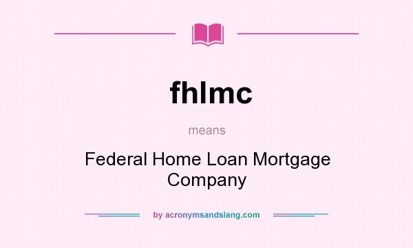What does fhlmc mean? It stands for Federal Home Loan Mortgage Company