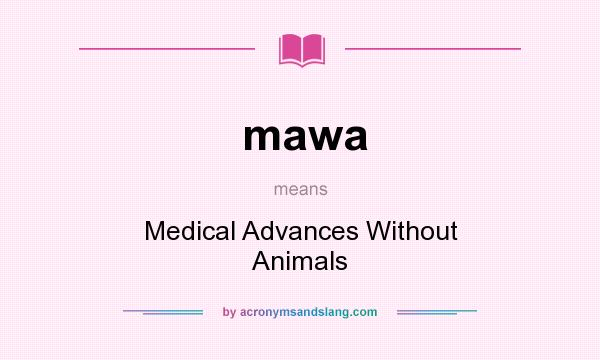 What does mawa mean? It stands for Medical Advances Without Animals