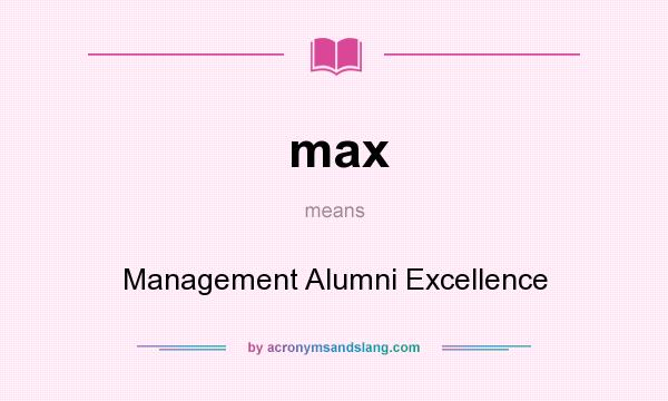 What does max mean? It stands for Management Alumni Excellence