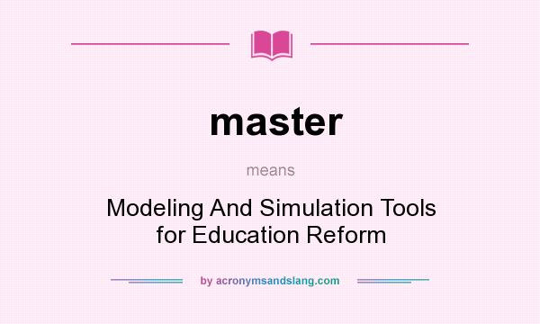 What does master mean? It stands for Modeling And Simulation Tools for Education Reform