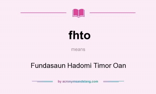What does fhto mean? It stands for Fundasaun Hadomi Timor Oan