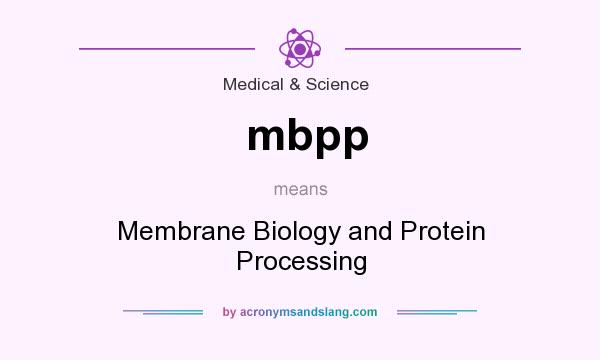 What does mbpp mean? It stands for Membrane Biology and Protein Processing