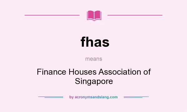 What does fhas mean? It stands for Finance Houses Association of Singapore