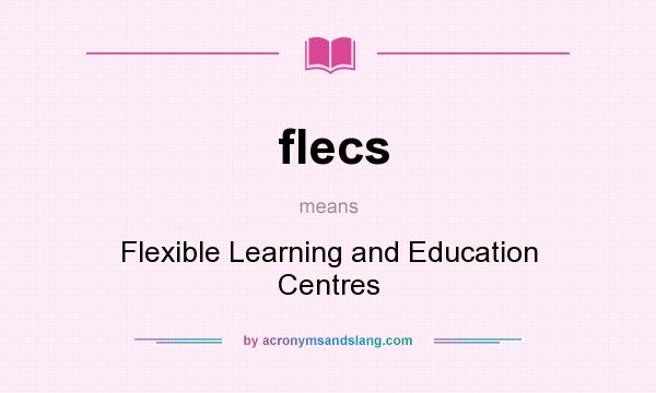 What does flecs mean? It stands for Flexible Learning and Education Centres