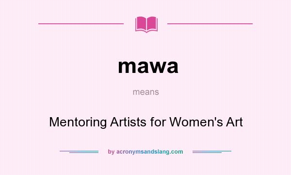 What does mawa mean? It stands for Mentoring Artists for Women`s Art