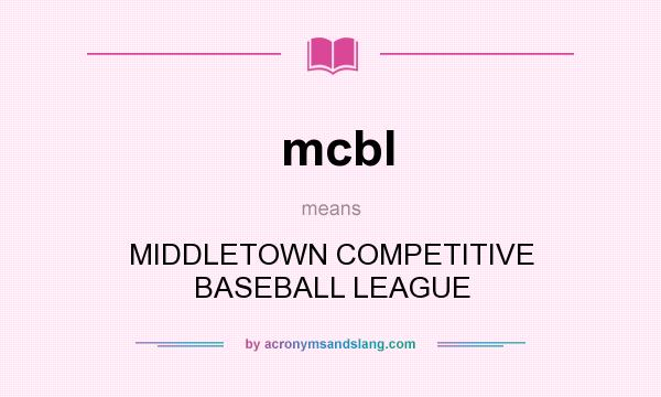 What does mcbl mean? It stands for MIDDLETOWN COMPETITIVE BASEBALL LEAGUE