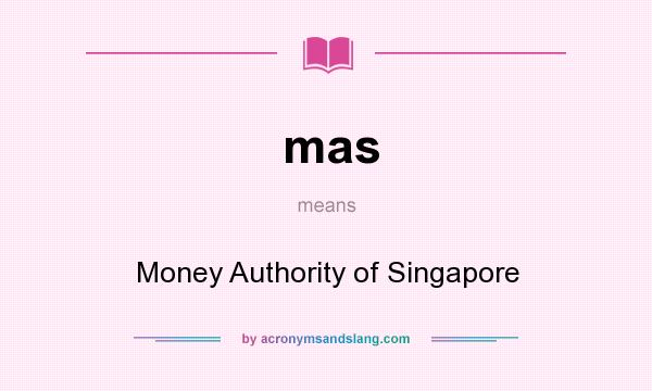What does mas mean? It stands for Money Authority of Singapore