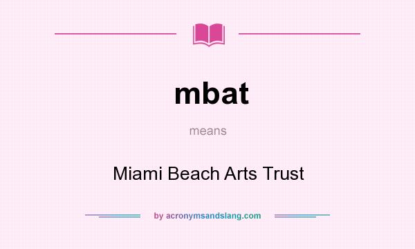 What does mbat mean? It stands for Miami Beach Arts Trust