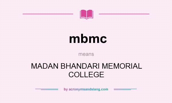 What does mbmc mean? It stands for MADAN BHANDARI MEMORIAL COLLEGE