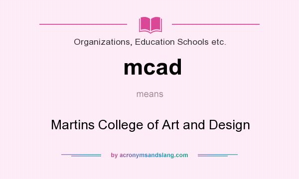 What does mcad mean? It stands for Martins College of Art and Design
