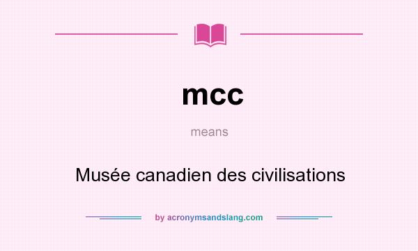 What does mcc mean? It stands for Musée canadien des civilisations