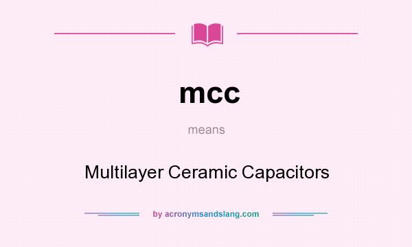 What does mcc mean? It stands for Multilayer Ceramic Capacitors