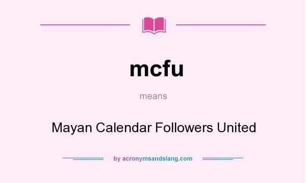 What does mcfu mean? It stands for Mayan Calendar Followers United