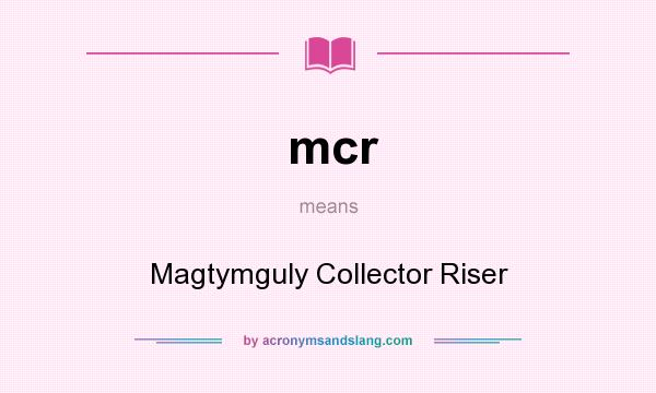 What does mcr mean? It stands for Magtymguly Collector Riser