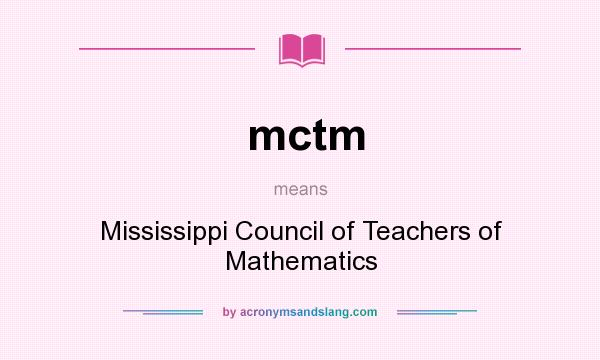 What does mctm mean? It stands for Mississippi Council of Teachers of Mathematics