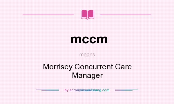 What does mccm mean? It stands for Morrisey Concurrent Care Manager