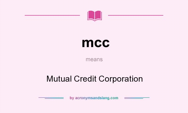 What does mcc mean? It stands for Mutual Credit Corporation