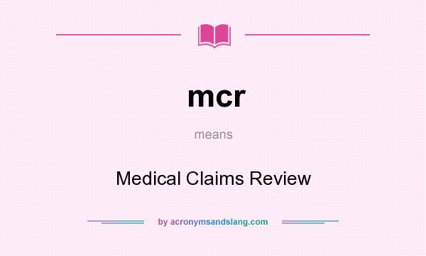 What does mcr mean? It stands for Medical Claims Review