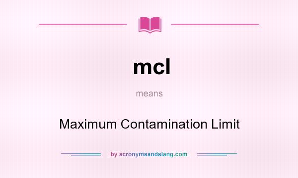 What does mcl mean? It stands for Maximum Contamination Limit