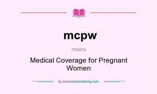 What does mcpw mean? It stands for Medical Coverage for Pregnant Women