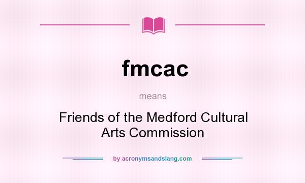 What does fmcac mean? It stands for Friends of the Medford Cultural Arts Commission