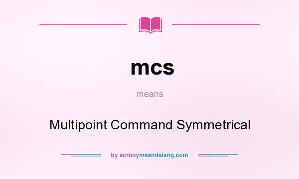 What does mcs mean? It stands for Multipoint Command Symmetrical