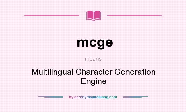 What does mcge mean? It stands for Multilingual Character Generation Engine