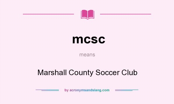 What does mcsc mean? It stands for Marshall County Soccer Club