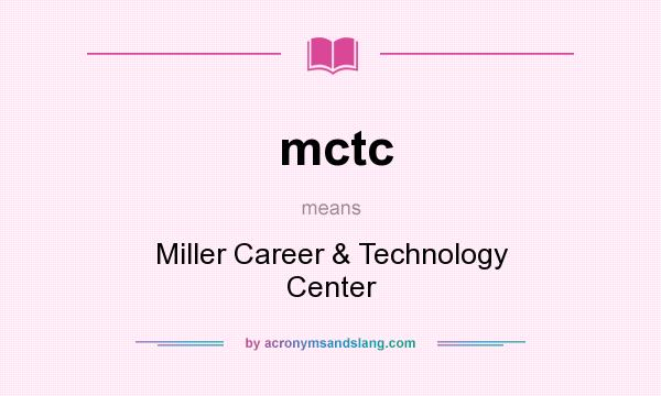 What does mctc mean? It stands for Miller Career & Technology Center