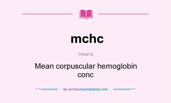What does mchc mean? It stands for Mean corpuscular hemoglobin conc