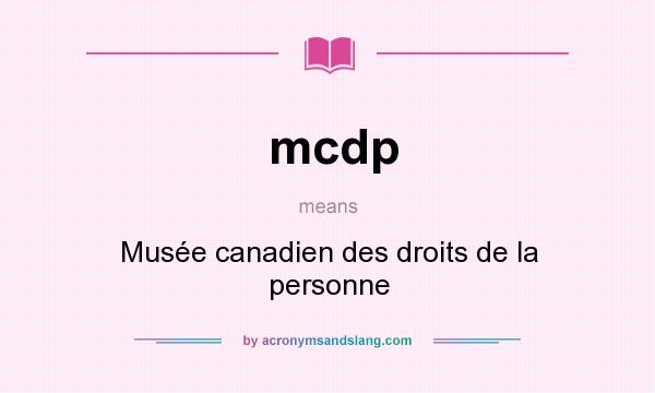 What does mcdp mean? It stands for Musée canadien des droits de la personne