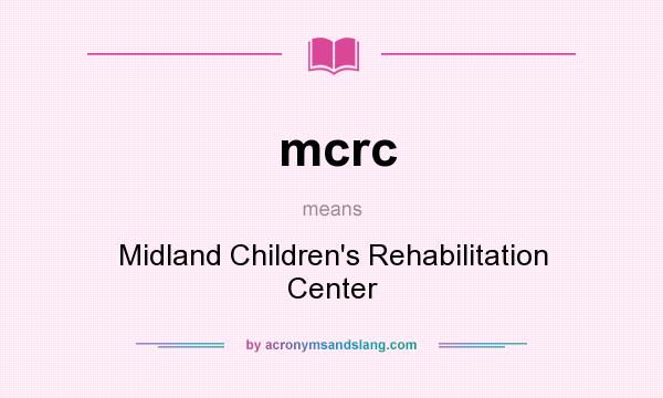 What does mcrc mean? It stands for Midland Children`s Rehabilitation Center