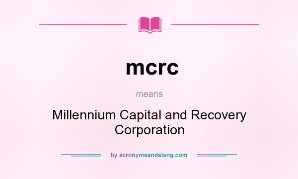 What does mcrc mean? It stands for Millennium Capital and Recovery Corporation