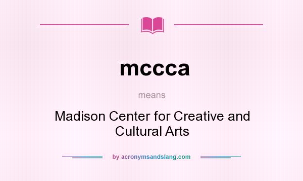 What does mccca mean? It stands for Madison Center for Creative and Cultural Arts