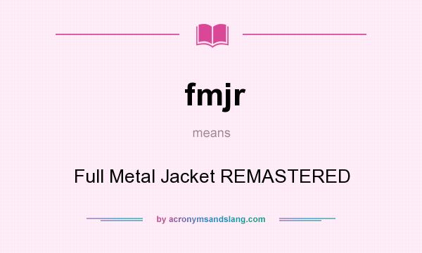 What does fmjr mean? It stands for Full Metal Jacket REMASTERED