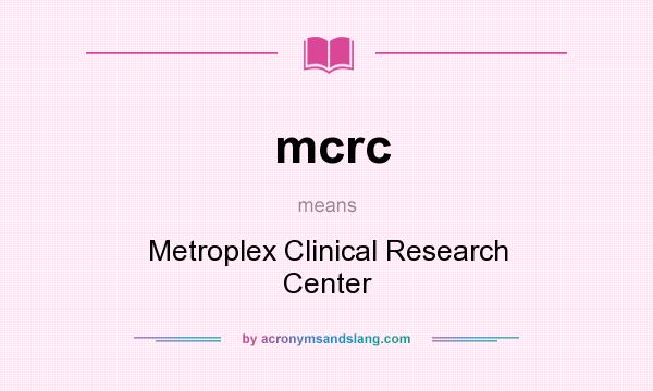 What does mcrc mean? It stands for Metroplex Clinical Research Center