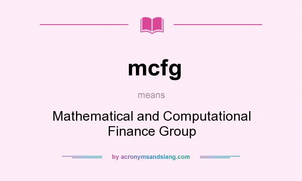 What does mcfg mean? It stands for Mathematical and Computational Finance Group