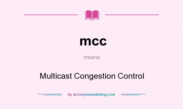 What does mcc mean? It stands for Multicast Congestion Control