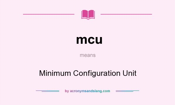 What does mcu mean? It stands for Minimum Configuration Unit