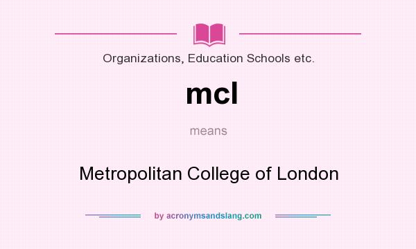 What does mcl mean? It stands for Metropolitan College of London