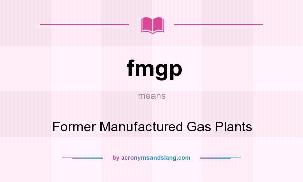 What does fmgp mean? It stands for Former Manufactured Gas Plants