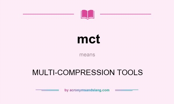 What does mct mean? It stands for MULTI-COMPRESSION TOOLS