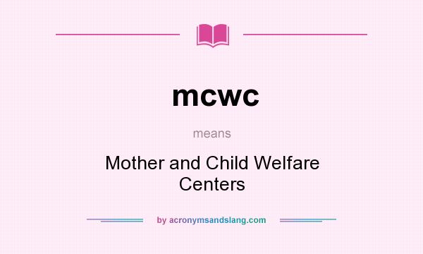 What does mcwc mean? It stands for Mother and Child Welfare Centers