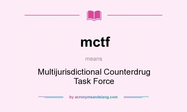 What does mctf mean? It stands for Multijurisdictional Counterdrug Task Force
