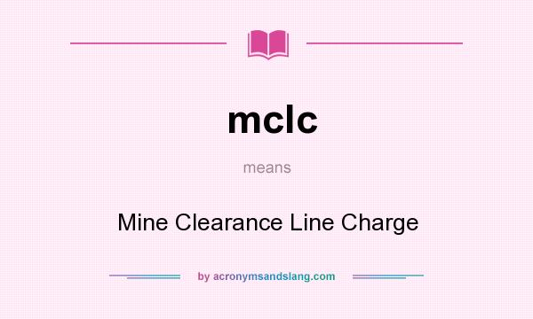 What does mclc mean? It stands for Mine Clearance Line Charge